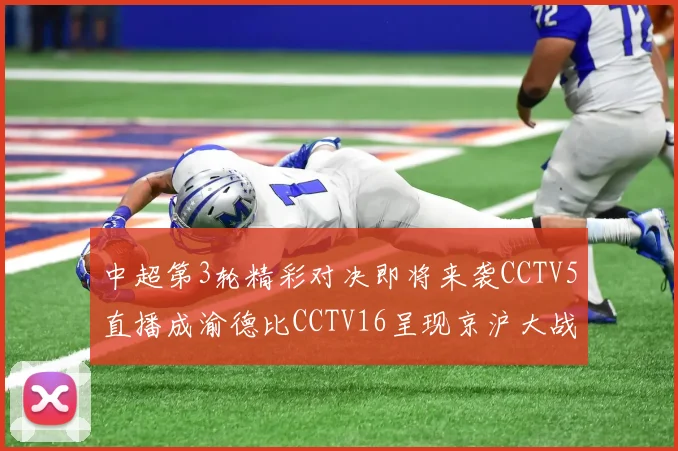 中超第3轮精彩对决即将来袭CCTV5直播成渝德比CCTV16呈现京沪大战